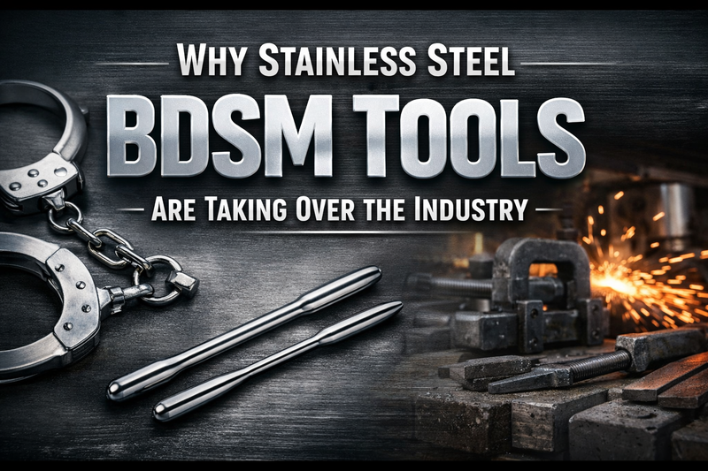 Why Stainless Steel Fetish Tools Are Dominating the BDSM Industry